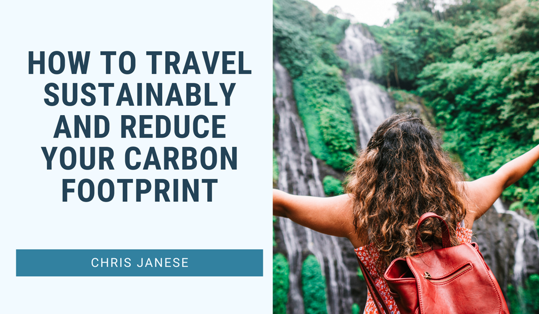 How to Travel Sustainably and Reduce Your Carbon Footprint