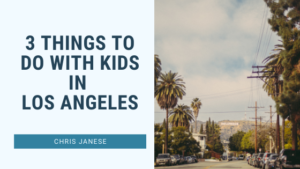 3 Things to do With Kids in Los Angeles - Chris Janese - San Diego, California