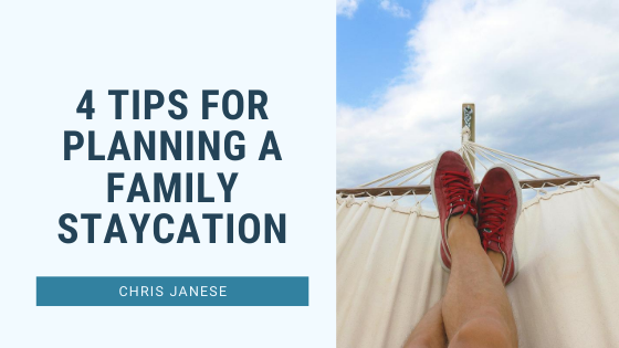 4 Tips for Planning a Family Staycation - Chris Janese