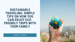 Sustainable Traveling Simple Tips On How You Can Enjoy Eco Friendly Trips With Your Family