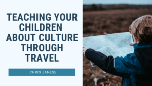 Teaching Your Children About Culture Through Travel - Chris Janese