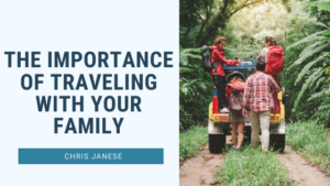 The Importance of Traveling With Your Family - Chris Janese