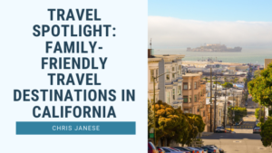 Travel Spotlight Family Friendly Travel Destinations In California Chris Janese